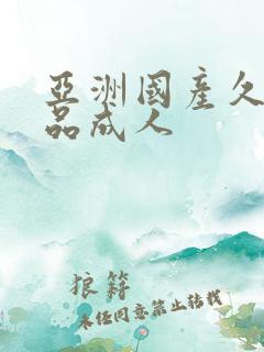 亚洲国产久久精品成人