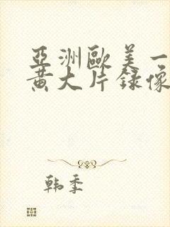 亚洲欧美一级特黄大片录像