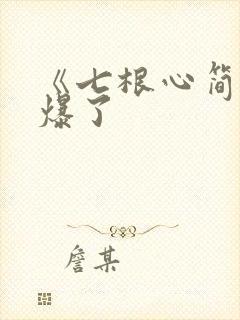 《七根心简》要爆了