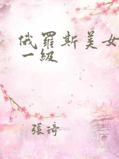 俄罗斯美女黄色一级