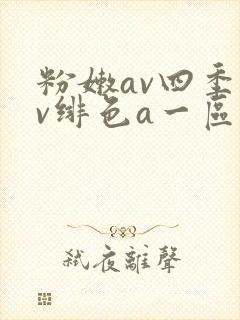 粉嫩av四季av绯色a一区二区