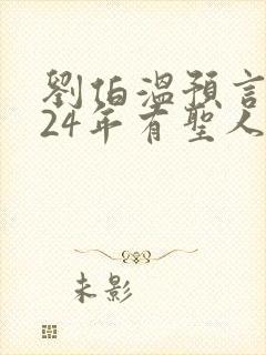 刘伯温预言2024年有圣人降世