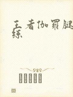 王者伽罗腿法熟练