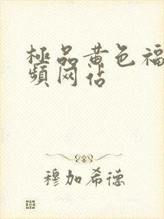 极品黄色福利视频网站