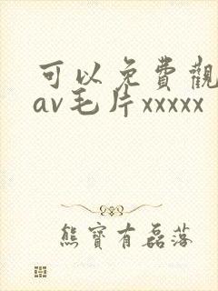 可以免费观看的av毛片xxxxx