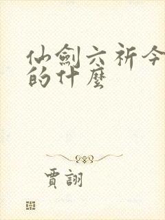 仙剑六祈今朝讲的什么