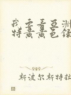 我要看亚洲av特黄黄色录像