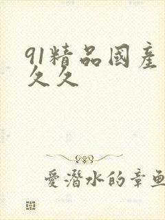 91精品国产久久久