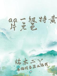 aa一级特黄大片免色
