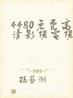 4480免费高清影视电视剧