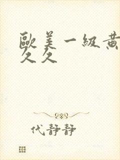 欧美一级黄a久久久