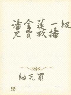 潘金莲一级淫片免费放播