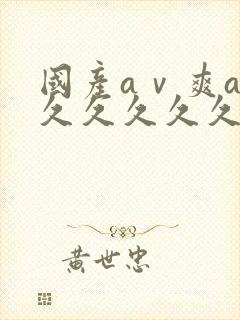 国产aⅴ爽av久久久久久久久19色