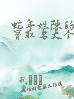 蛇年姓陈的男宝宝取名大全