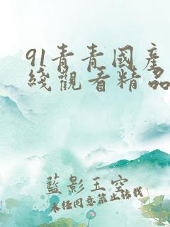 91青青国产在线观看精品