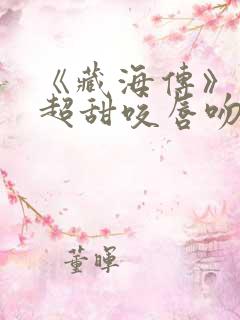 《藏海传》上演超甜咬唇吻