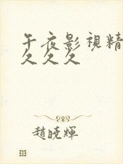 午夜影视精品久久久久