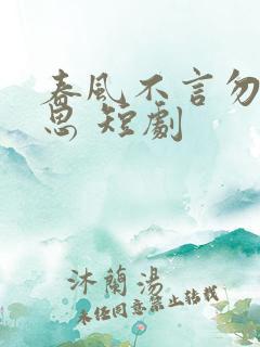 春风不言勿复相思 短剧