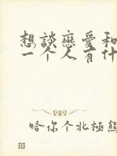 想谈恋爱和喜欢一个人有什么区别