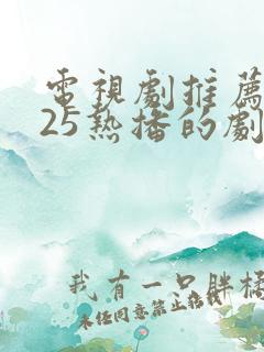 电视剧推荐2025热播的剧排行榜