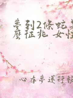 梦到2条蛇是什么征兆 女性