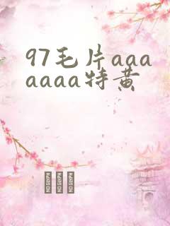 97毛片aaaaaaa特黄