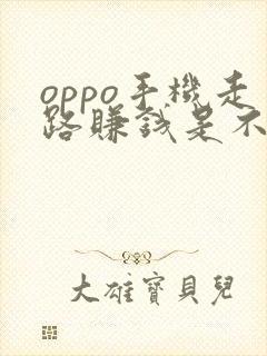 oppo手机走路赚钱是不是真的