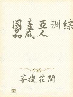 国产亚洲综合精品成人