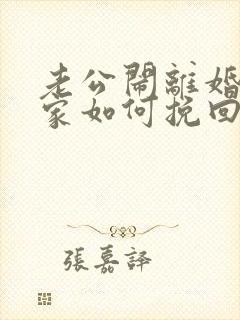 老公闹离婚不回家如何挽回