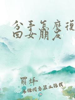 分手怎么复合挽回女朋友