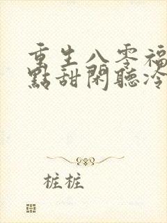 重生八零福妻有点甜闲听冷雨