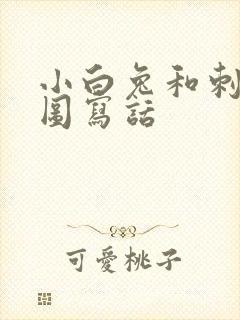 小白兔和刺猬看图写话