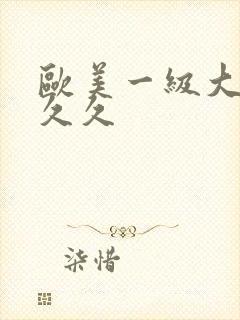 欧美一级大片久久久