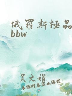 俄罗斯极品少妇bbw