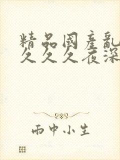 精品国产乱码久久久久夜深