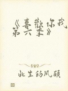 《喜欢你我也是第六季》