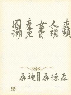 国产女人爽到高潮免费视频