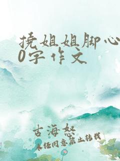 挠姐姐脚心600字作文