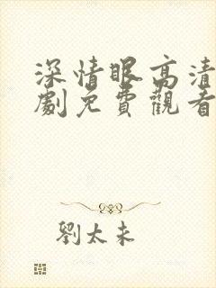 深情眼高清电视剧免费观看全集高清