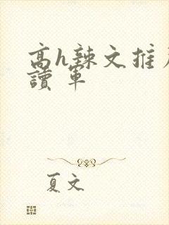 高h辣文推荐阅读 军