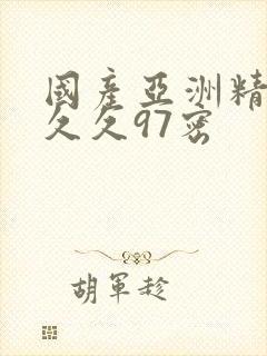 国产亚洲精品久久久97密