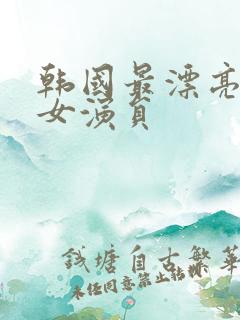 韩国最漂亮三级女演员