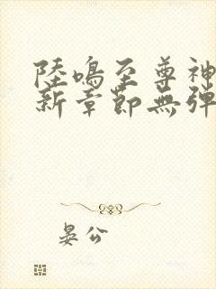 陆鸣至尊神殿最新章节无弹窗