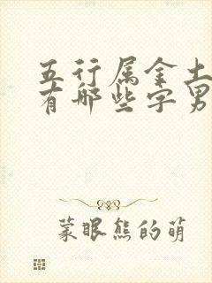 五行属金土的字有哪些字男孩起名