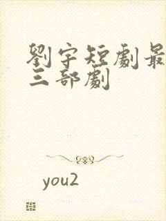 刘宇短剧最火的三部剧