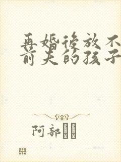 再婚后放不下与前夫的孩子怎么办