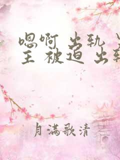 嗯啊 出轨 男主 被迫 出轨 h