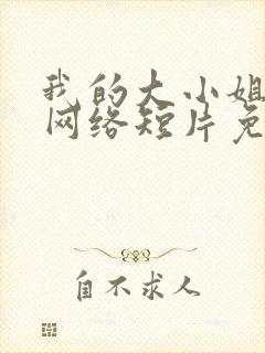 我的大小姐老婆网络短片免费观看完整版
