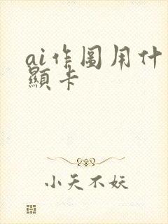 ai作图用什么显卡