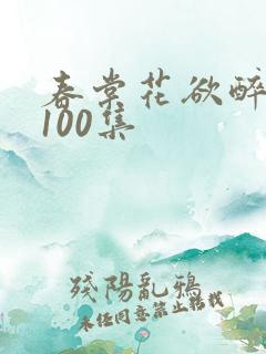 春棠花欲醉短剧100集